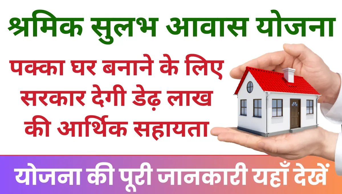 Shramik Sulabh Aawas Yojana पक्का घर बनाने के लिए सरकार देगी डेढ़ लाख की आर्थिक सहायता!